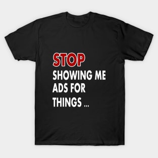 Stop showing me ads for thing T-Shirt